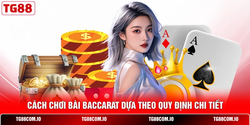 Cách chơi bài Baccarat dựa theo quy định chi tiết