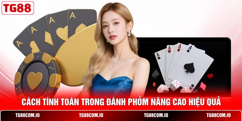 Cách tính toán trong đánh Phỏm nâng cao hiệu quả 