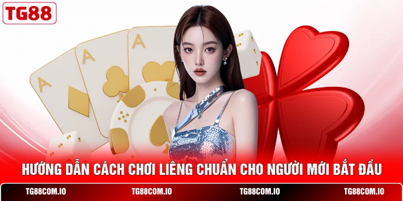 Hướng dẫn cách chơi Liêng chuẩn cho người mới bắt đầu 