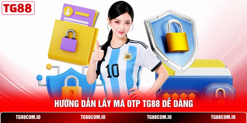 Hướng dẫn lấy mã OTP TG88 dễ dàng