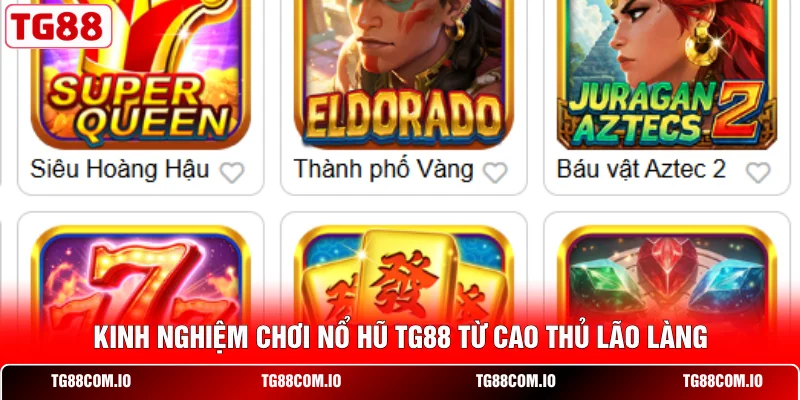 Kinh nghiệm chơi nổ hũ TG88 từ cao thủ lão làng