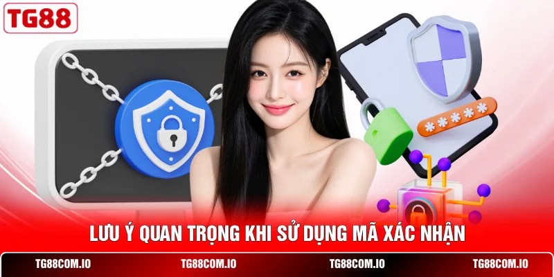 Lưu ý quan trọng khi sử dụng mã xác nhận