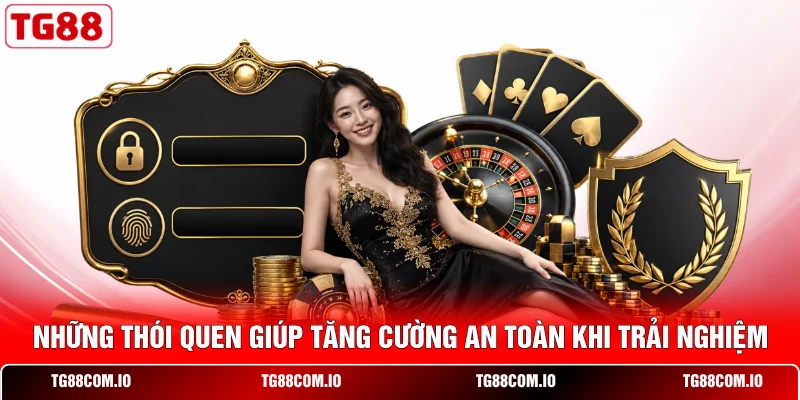 Những thói quen giúp tăng cường an toàn khi trải nghiệm