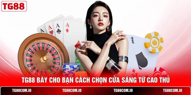 TG88 bày cho bạn cách chọn cửa sáng từ cao thủ